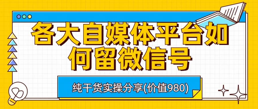各大自媒体平台如何留微信号，详细实操教学-淘金创客