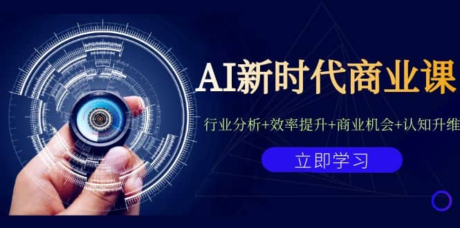 AI新时代商业课：行业分析+效率提升+商业机会+认知升维（40节课+附件）-淘金创客