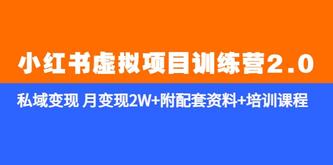 《小红书虚拟项目训练营2.0-更新》私域变现 月变现2W+附配套资料+培训课程-淘金创客