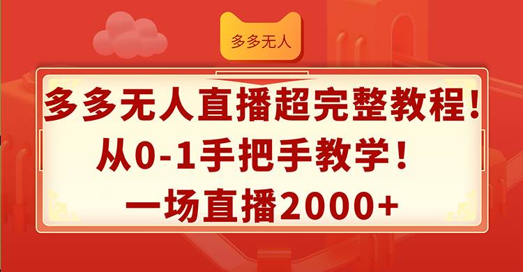 多多无人直播超完整教程!从0-1手把手教学！一场直播2000+-淘金创客