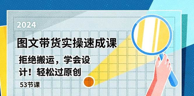 最新图文带货实操速成课，拒绝搬运，学会设计！轻松过原创  (53节课)-淘金创客