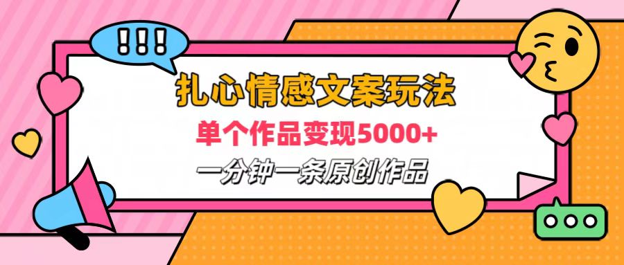 扎心情感文案玩法，单个作品变现6000+，一分钟一条原创作品，流量爆炸-淘金创客