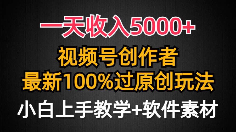 一天收入5000+，视频号创作者，最新100%原创玩法，对新人友好，小白也可.-淘金创客