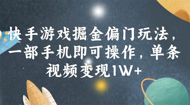 快手游戏掘金偏门玩法，一部手机即可操作，单条视频变现1W+-淘金创客
