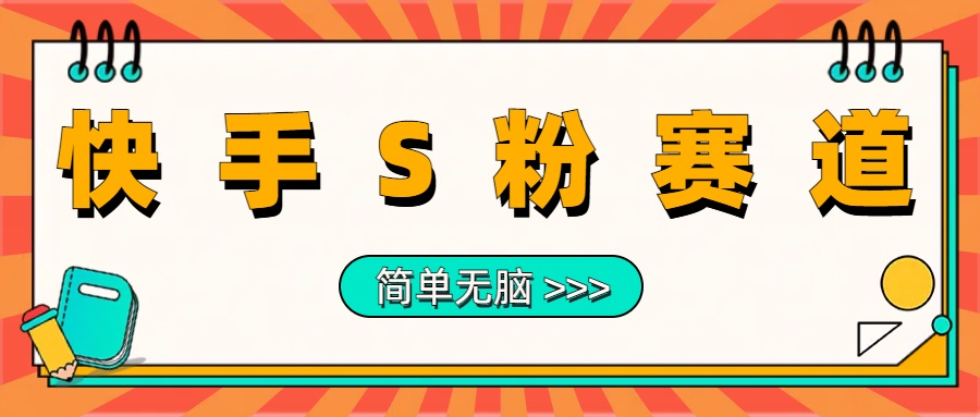 最新快手S粉赛道，简单无脑拉爆流量躺赚玩法，轻松日入1000＋-淘金创客