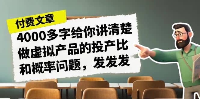 某付款文章《4000多字给你讲清楚做虚拟产品的投产比和概率问题，发发发》-淘金创客