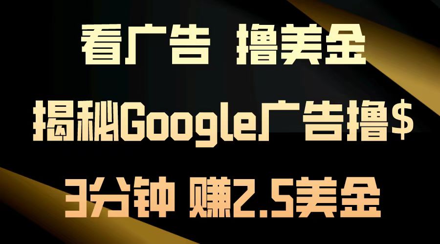 看广告，撸美金！3分钟赚2.5美金！日入200美金不是梦！揭秘Google广告撸美金全攻略！-淘金创客