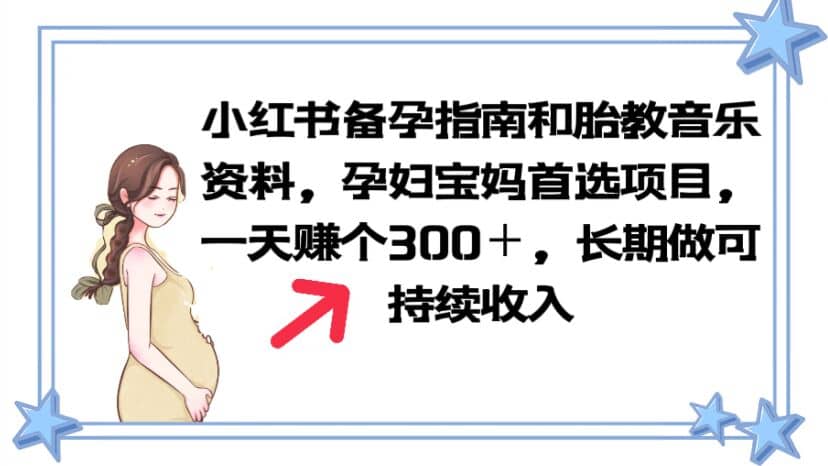 小红书备孕指南和胎教音乐资料 孕妇宝妈首选项目 一天赚个300＋长期可做-淘金创客