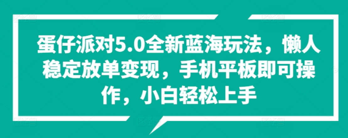 蛋仔派对5.0全新蓝海玩法，懒人稳定放单变现，小白也可以轻松上手-淘金创客