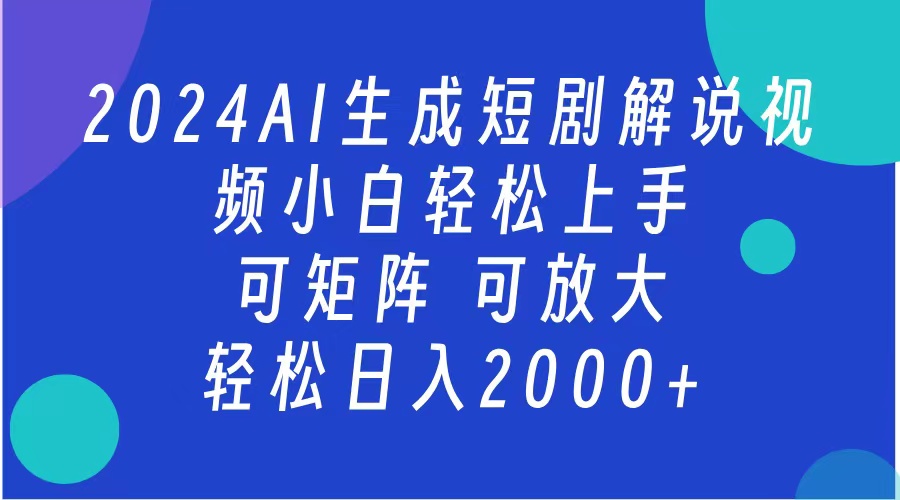 2024抖音扶持项目，短剧解说，轻松日入2000+，可矩阵，可放大-淘金创客