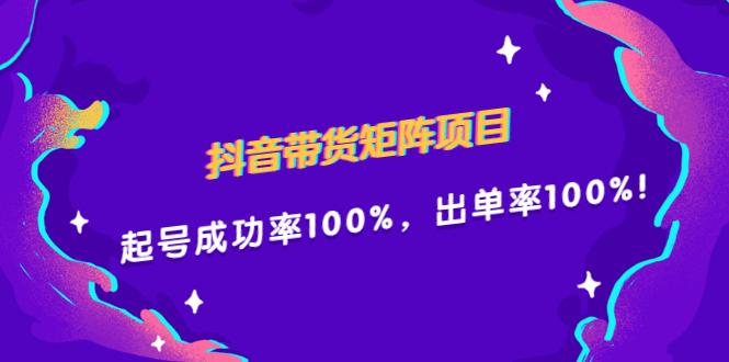 抖音带货矩阵项目，起号成功率100%，出单率100%！-淘金创客