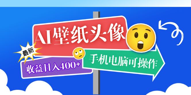 AI壁纸头像超详细课程：目前实测收益日入400+手机电脑可操作，附关键词资料-淘金创客