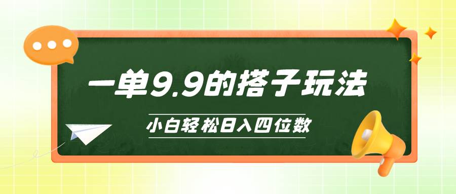 小白也能轻松玩转的搭子项目，一单9.9，日入四位数-淘金创客