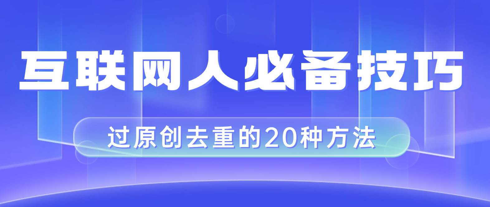 互联网人的必备技巧，剪映视频剪辑的20种去重方法，小白也能通过二创过原创-淘金创客