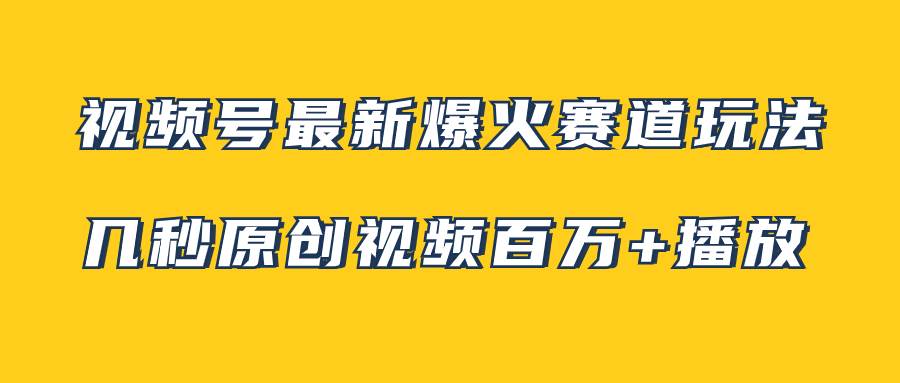视频号最新爆火赛道玩法，几秒视频可达百万播放，小白即可操作（附素材）-淘金创客