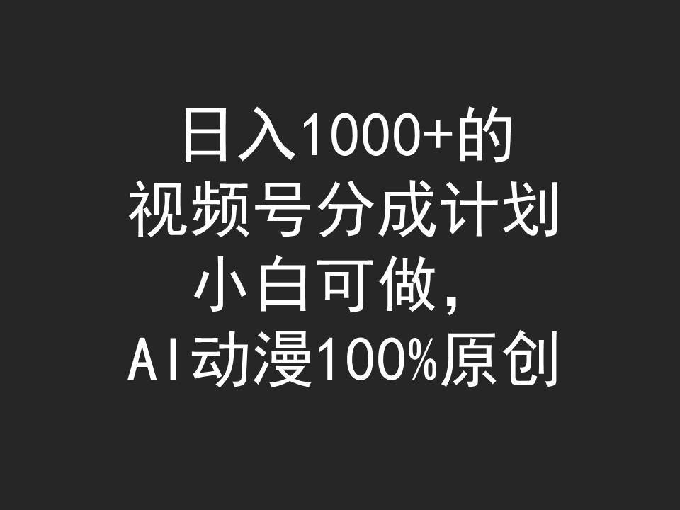 日入1000+的视频号分成计划，小白可做，AI动漫100%原创-淘金创客