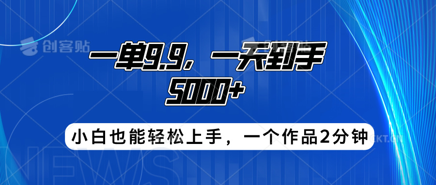 搭子项目，一单9.9，一天到手5000+，小白也能轻松上手，一个作品2分钟-淘金创客