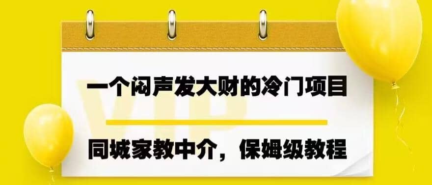 一个闷声发大财的冷门项目，同城家教中介，操作简单，一个月变现7000+，保姆级教程-淘金创客