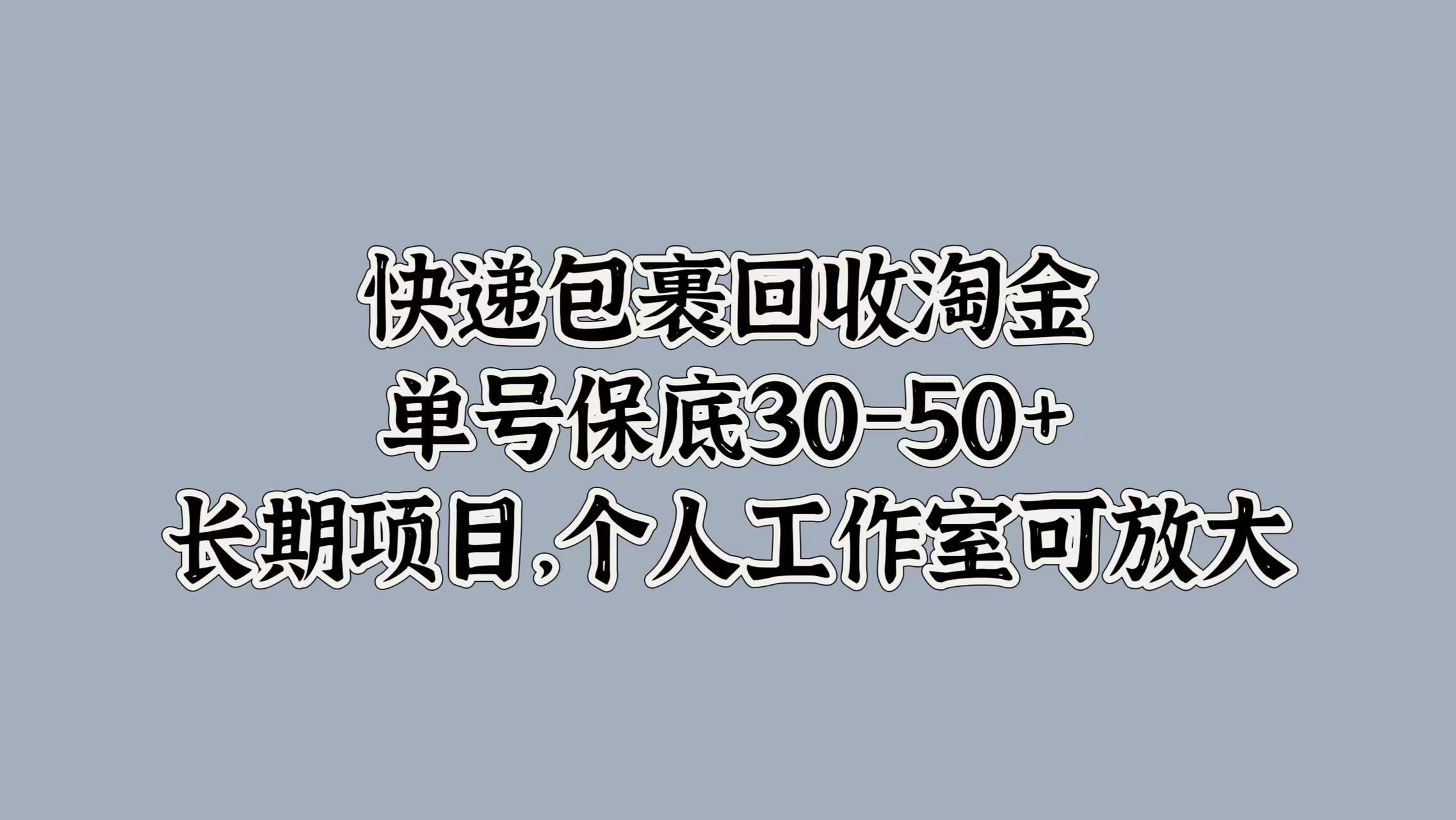 快递包裹回收淘金，单号保底30-50+，长期项目！个人工作室可放大-淘金创客