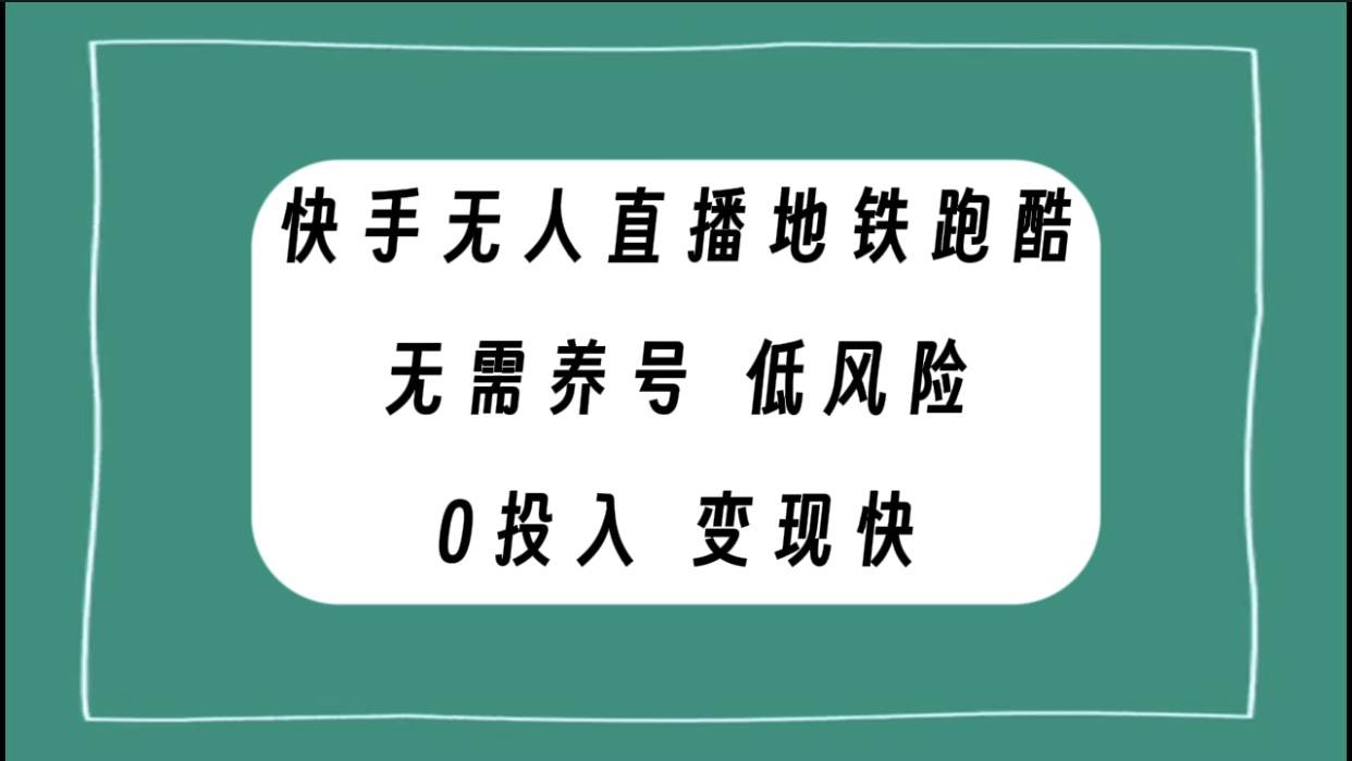 快手无人直播地铁跑酷，无需养号，低投入零风险变现快-淘金创客