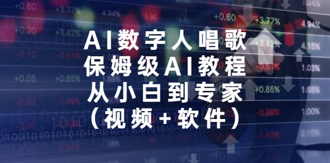 AI数字人唱歌，保姆级AI教程，从小白到专家（视频+软件）-淘金创客