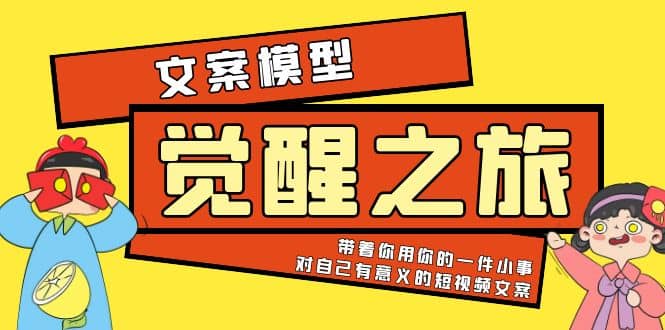 《觉醒·之旅》文案模型 带着你用你的一件小事 对自己有意义的短视频文案-淘金创客