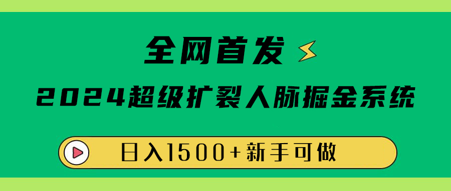 全网首发：2024超级扩列，人脉掘金系统，日入1500+-淘金创客