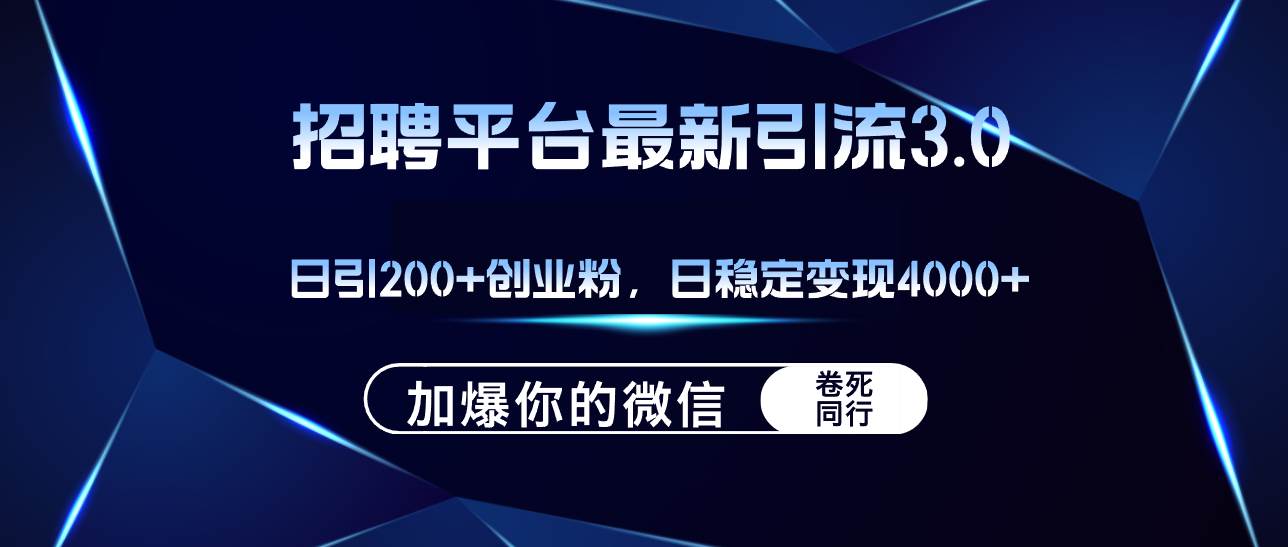 招聘平台日引流200+创业粉，加爆微信，日稳定变现4000+-淘金创客