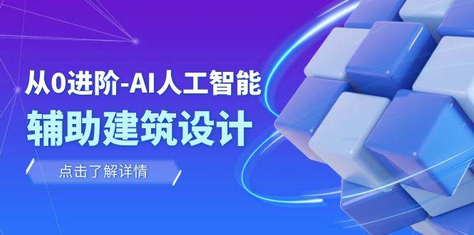 从0进阶：AI·人工智能·辅助建筑设计/室内/景观/规划（22节课）-淘金创客