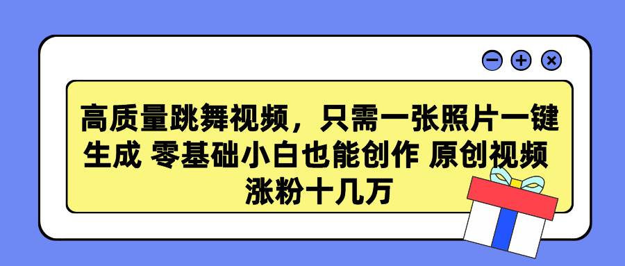 高质量跳舞视频，只需一张照片一键生成 零基础小白也能创作 原创视频 涨…-淘金创客