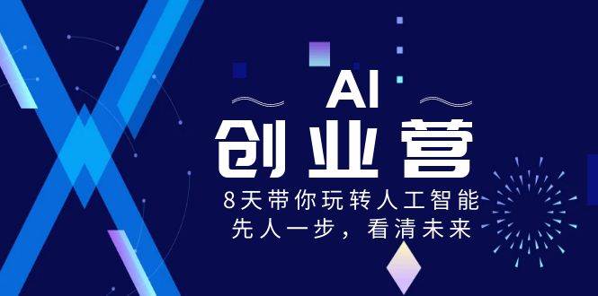 AI-创业营，8天带你玩转人工智能，先人一步，看清未来！-淘金创客