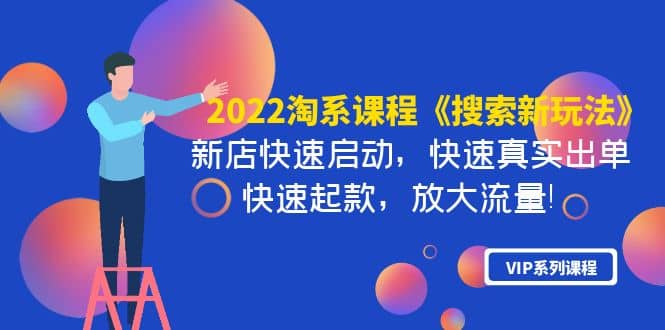 2022淘系课程《搜索新玩法》新店快速启动 快速真实出单 快速起款 放大流量-淘金创客