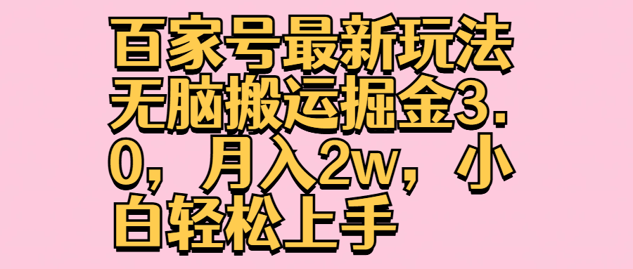 百家号最新玩法无脑搬运掘金3.0，月入2w，小白轻松上手-淘金创客