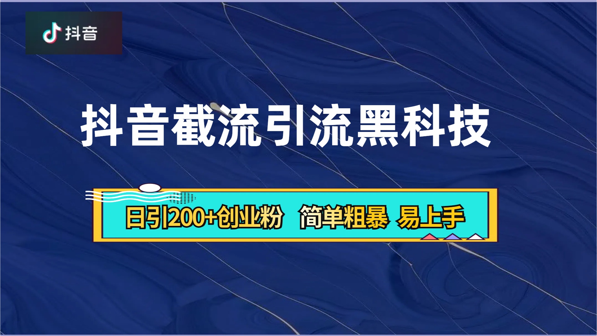 抖音暴力截流引流黑科技，日引200+创业粉，顶流导师内部课程，简单粗暴易上手-淘金创客