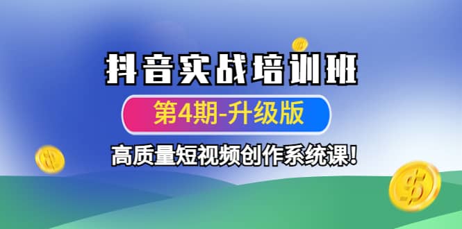 抖音实战培训班（第4期-升级板）高质量短视频创作系统课-淘金创客