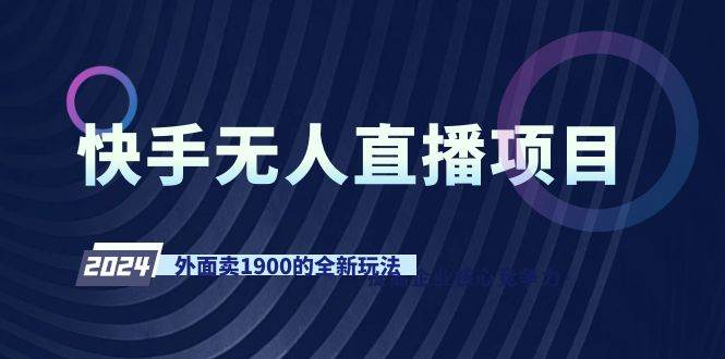快手无人直播项目，外面卖1900的全新玩法-淘金创客