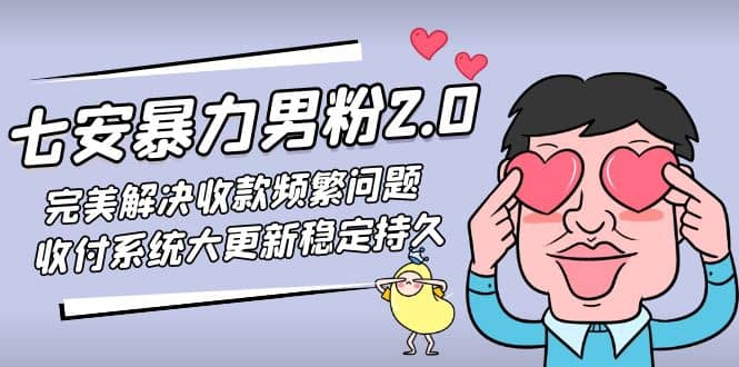 七安暴力男粉2.0 完美解决收款频繁问题 收付系统大更新稳定持久(教程+素材)-淘金创客