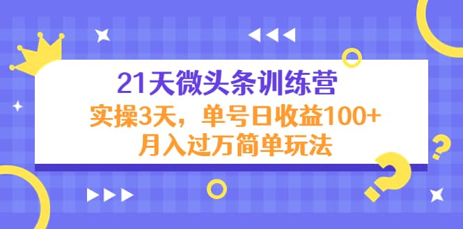 21天微头条训练营，实操3天简单玩法-淘金创客