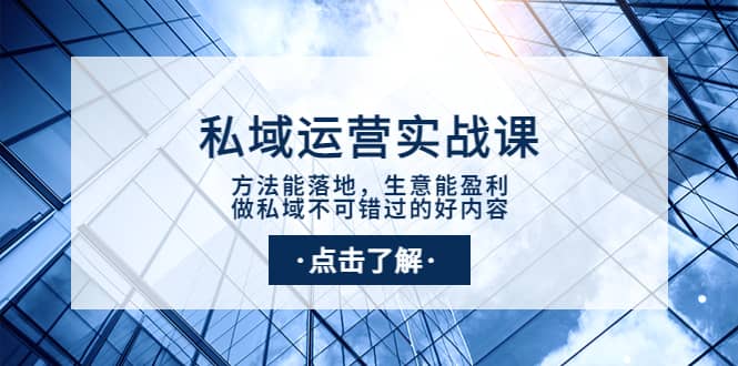 私域运营实战课：方法能落地，生意能盈利，做私域不可错过的好内容-淘金创客