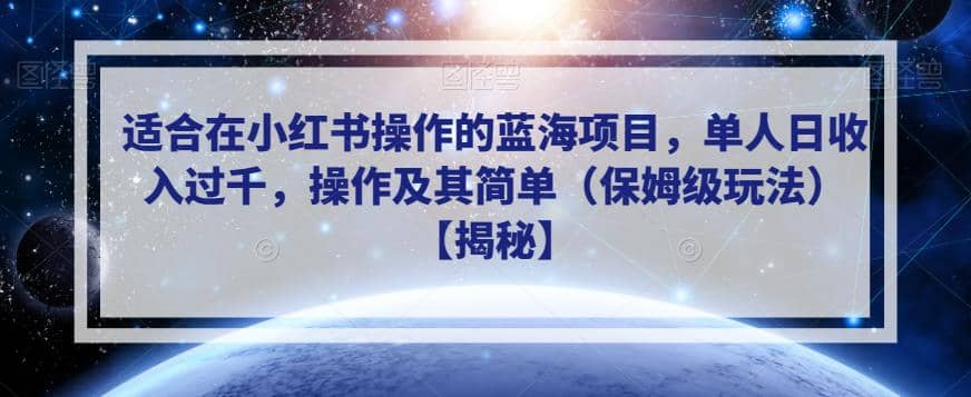 适合在小红书操作的蓝海项目，单人日收入过千，操作及其简单（保姆级玩法）【揭秘】-淘金创客