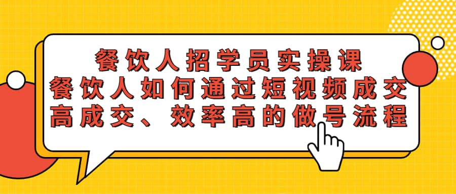 餐饮人招学员实操课，餐饮人如何通过短视频成交，高成交、效率高的做号流程-淘金创客