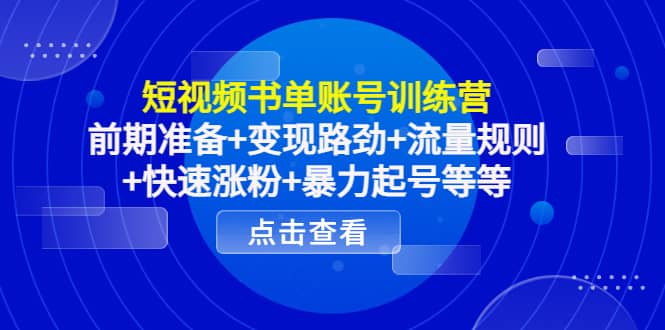 短视频书单账号训练营，前期准备+变现路劲+流量规则+快速涨粉+暴力起号等等-淘金创客
