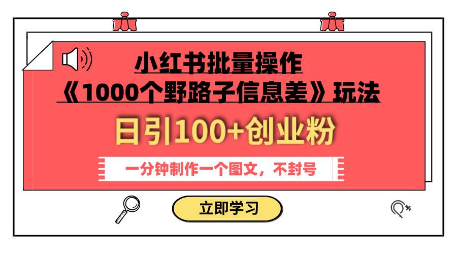 小红书批量操作《1000个野路子信息差》玩法 日引100+创业粉 一分钟一个图文-淘金创客