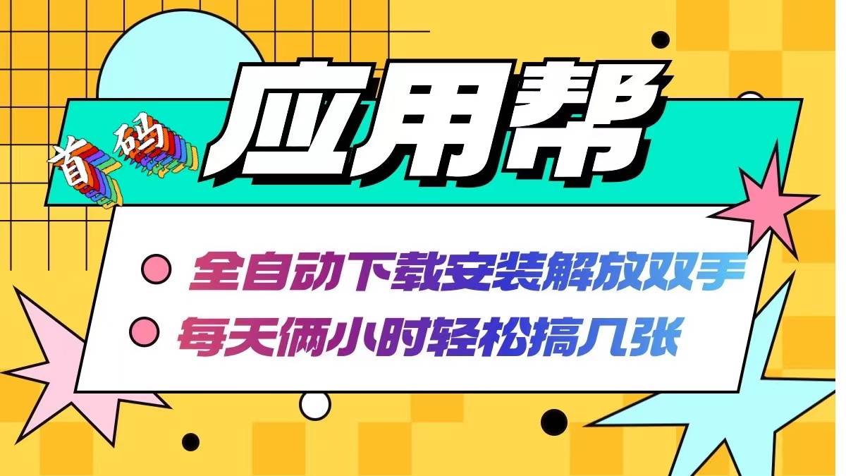 应用帮下载安装拉新玩法 全自动下载安装到卸载 每天俩小时轻松搞几张-淘金创客