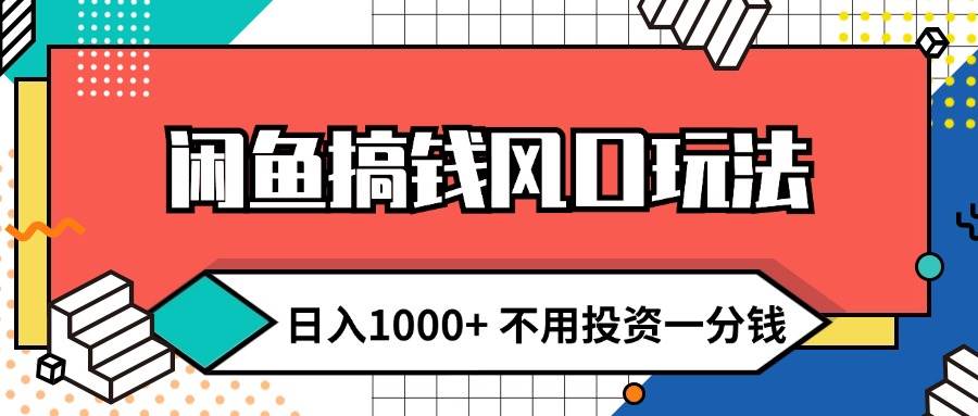 闲鱼搞钱风口玩法 日入1000+ 不用投资一分钱 新手小白轻松上手-淘金创客