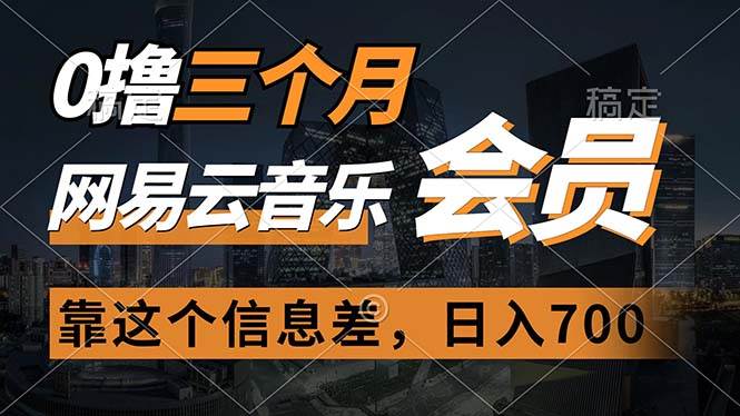 0撸三个月网易云音乐会员，靠这个信息差一天赚700，月入2w-淘金创客