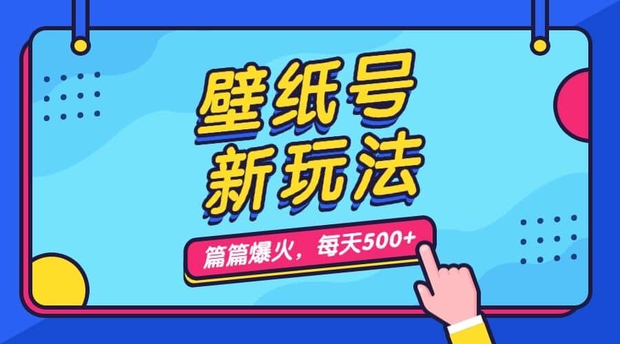 壁纸号新玩法，篇篇流量1w+，每天5分钟收益500，保姆级教学-淘金创客