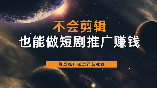 不会剪辑也能做短剧推广搬运全流程：短剧推广搬运详细教程-淘金创客