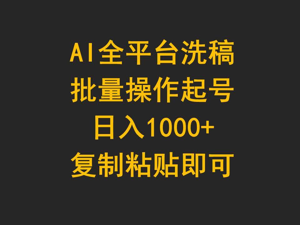 AI全平台洗稿，批量操作起号日入1000+复制粘贴即可-淘金创客