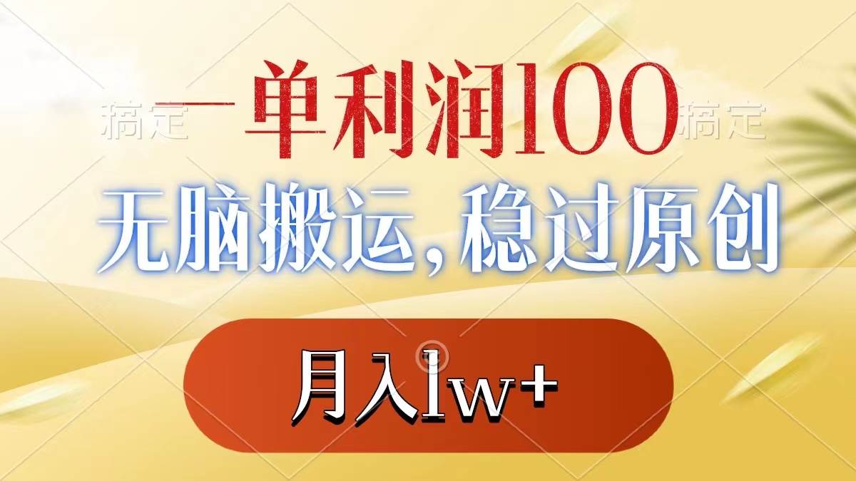 一单利润100+，无脑搬运，稳过原创，月入1w+-淘金创客